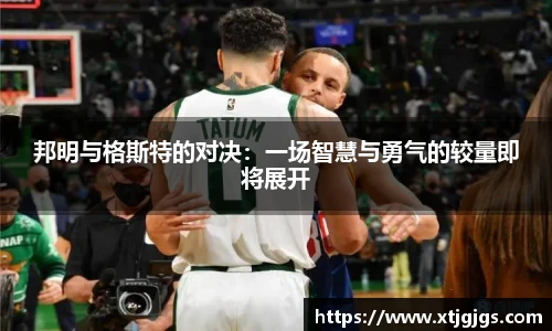邦明与格斯特的对决：一场智慧与勇气的较量即将展开