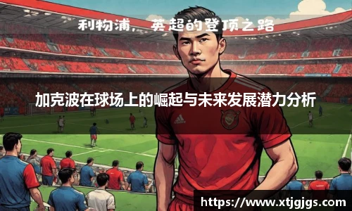 加克波在球场上的崛起与未来发展潜力分析