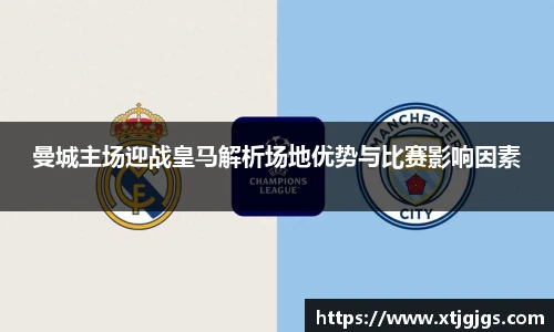曼城主场迎战皇马解析场地优势与比赛影响因素